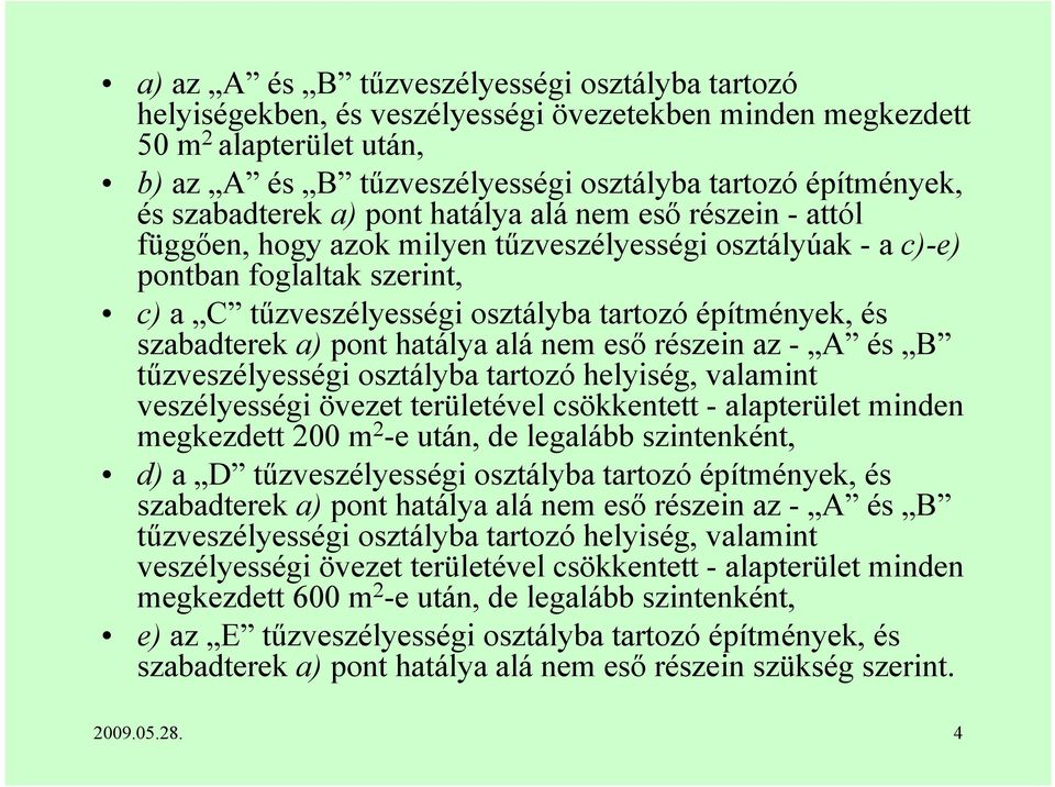 építmények, és szabadterek a) pont hatálya alá nem eső részein az - A és B tűzveszélyességi osztályba tartozó helyiség, valamint veszélyességi övezet területével csökkentett - alapterület minden