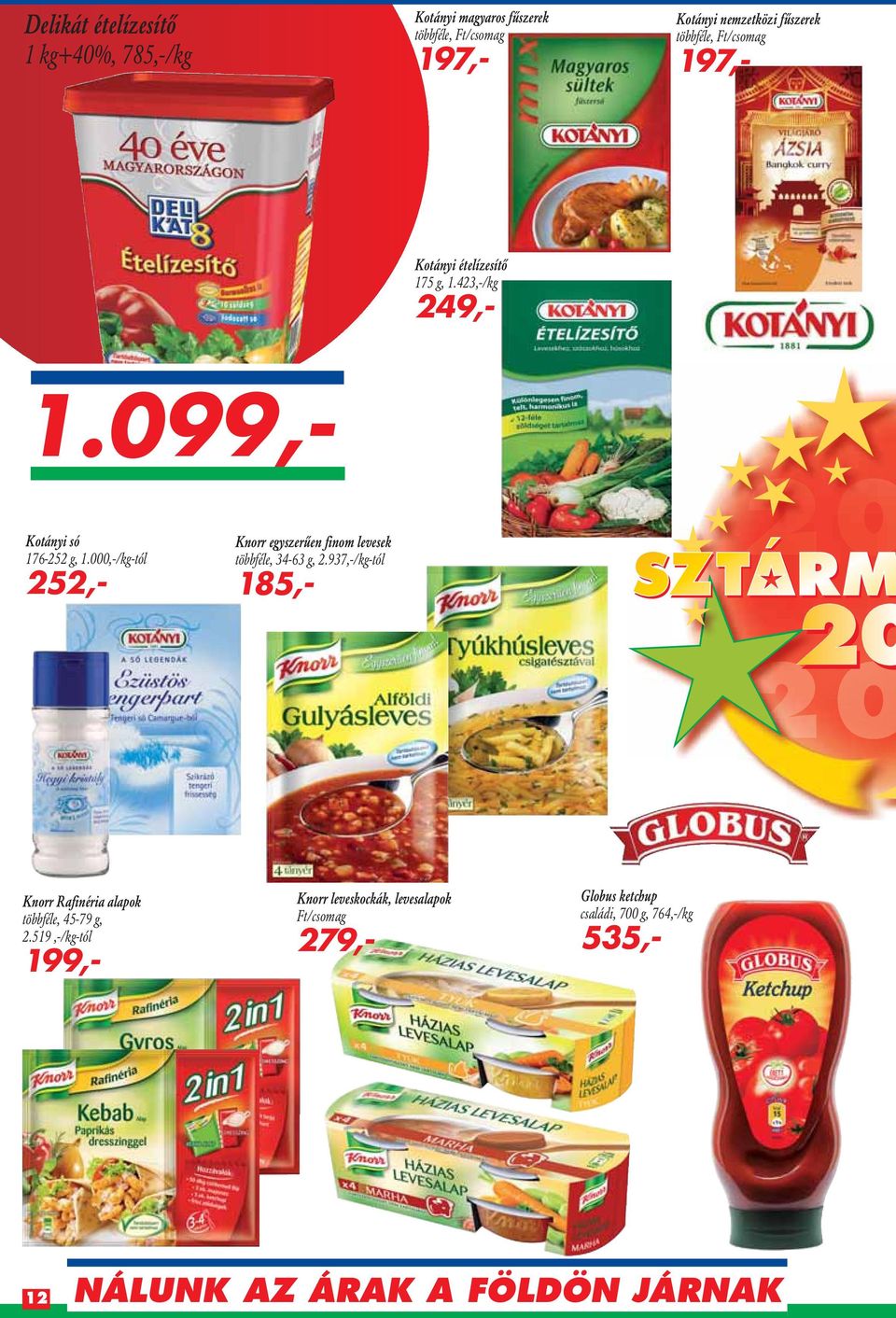 423,-/kg 249,- Knorr egyszerûen finom levesek többféle, 34-63 g, 2.937,-/kg-tól 185,- 1.099,- Kotányi só 176-252 g, 1.