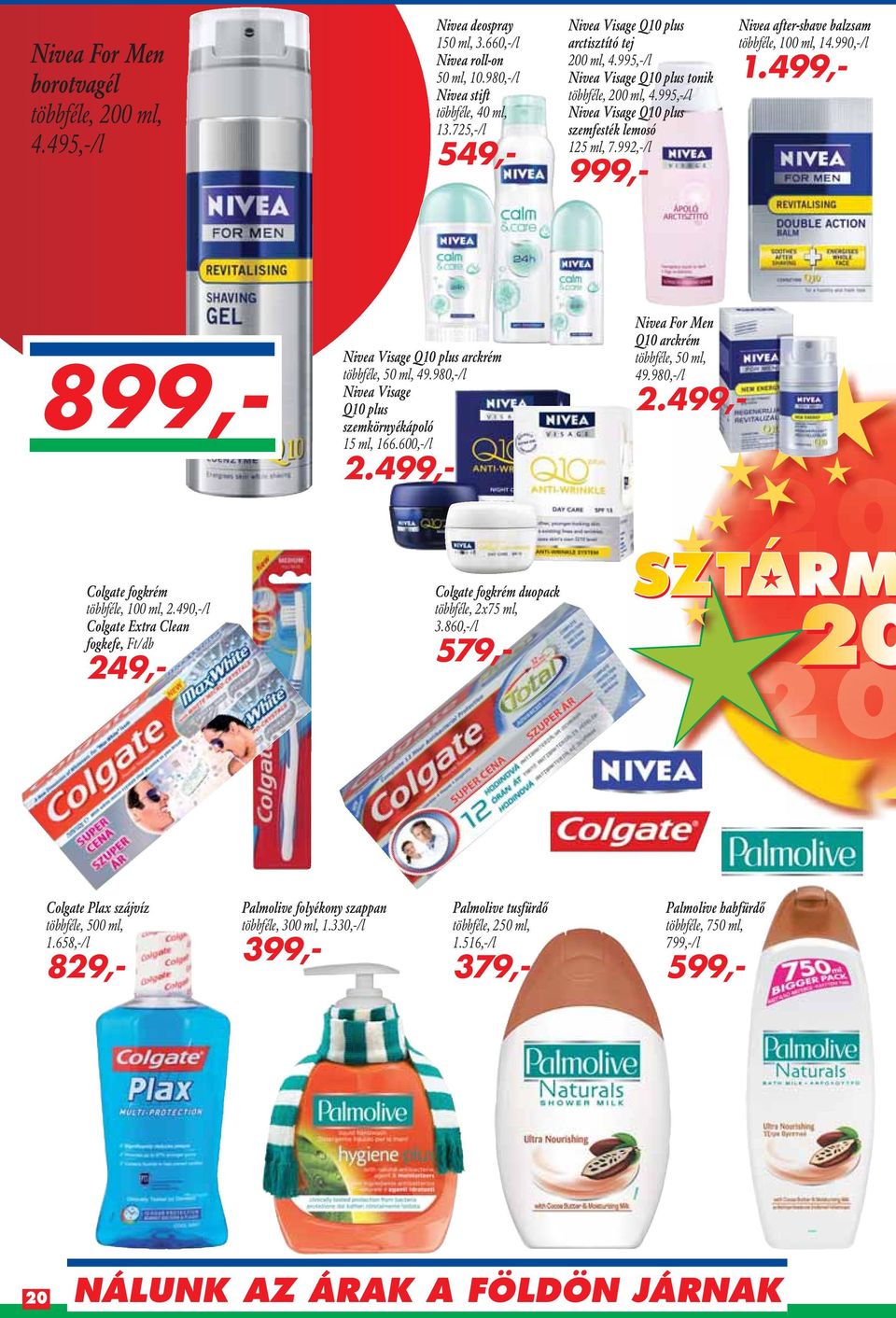 992,-/l 999,- Nivea after-shave balzsam többféle, 100 ml, 14.990,-/l 1.499,- 899,- Nivea Visage Q10 plus arckrém többféle, 50 ml, 49.980,-/l Nivea Visage Q10 plus szemkörnyékápoló 15 ml, 166.