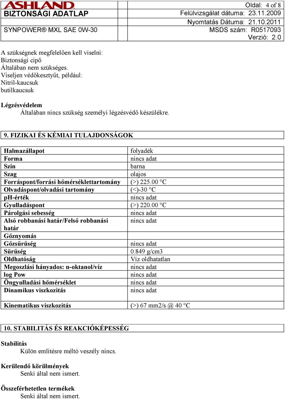 FIZIKAI ÉS KÉMIAI TULAJDONSÁGOK Halmazállapot folyadék Forma Szín barna Szag olajos Forráspont/forrási hőmérséklettartomány (>) 225.