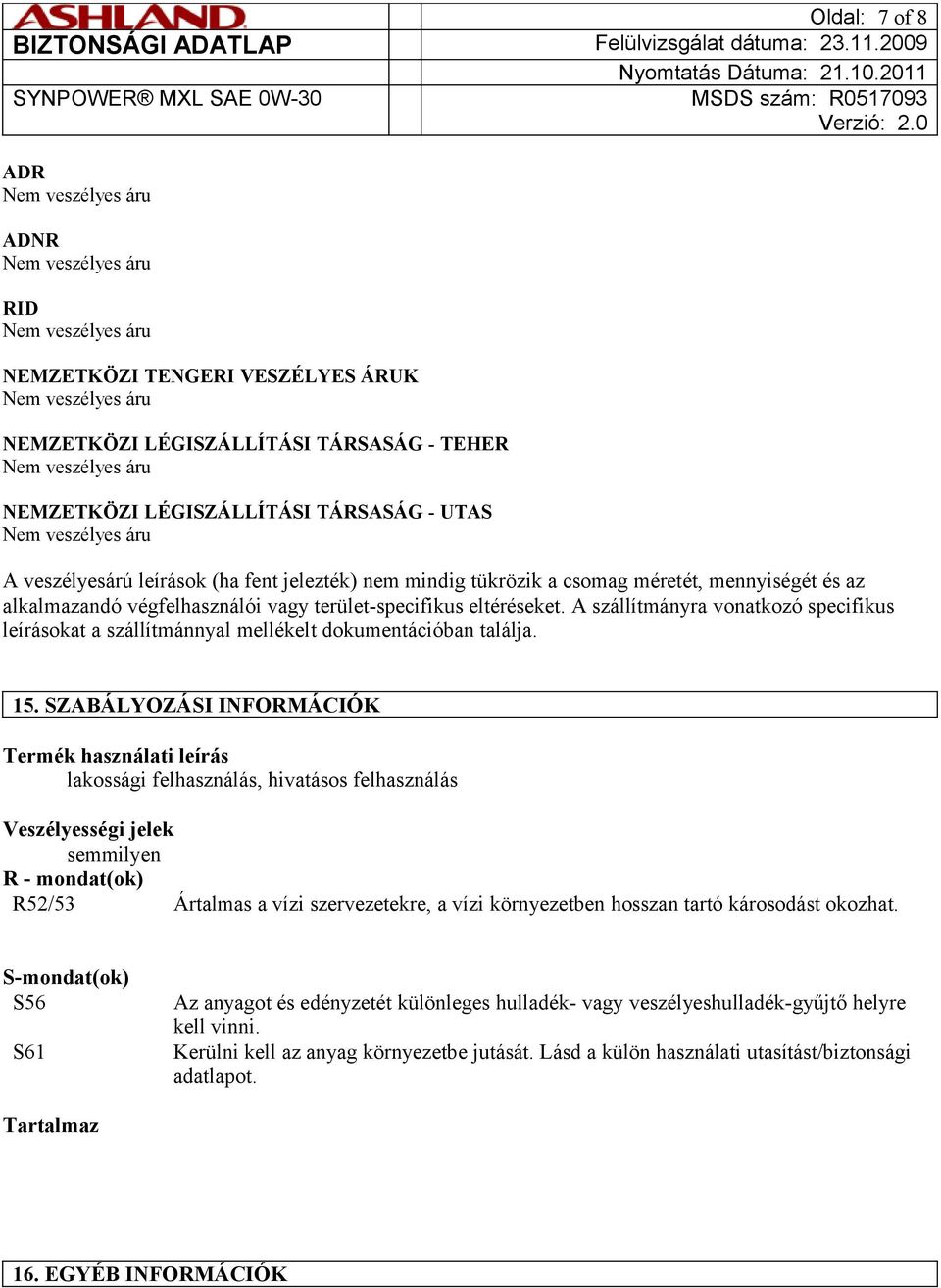 A szállítmányra vonatkozó specifikus leírásokat a szállítmánnyal mellékelt dokumentációban találja. 15.