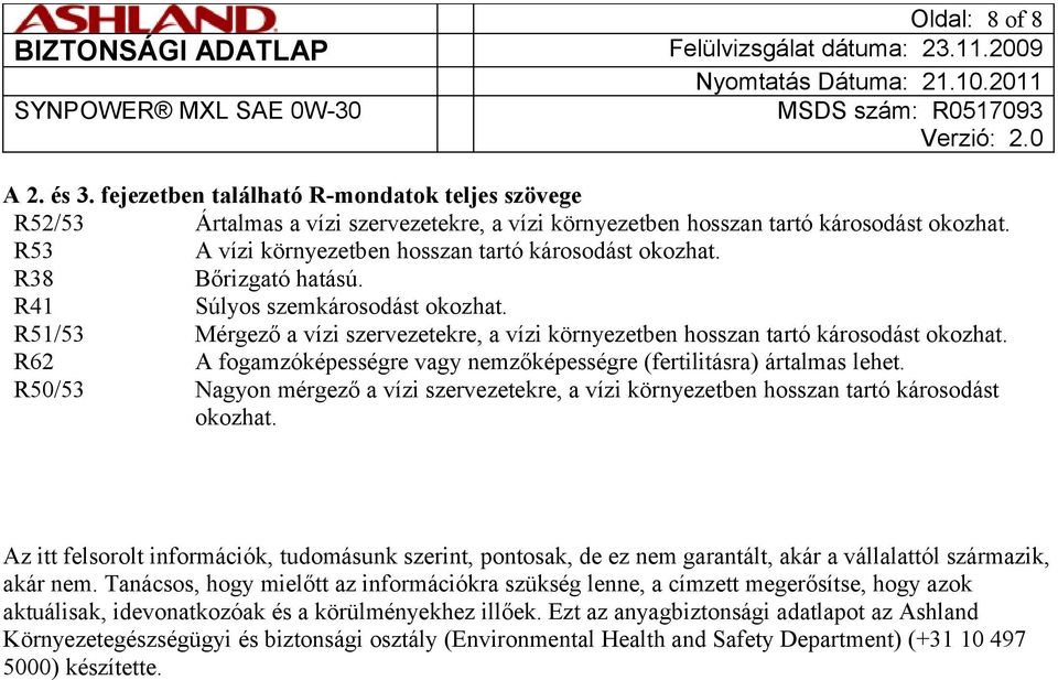 R51/53 Mérgező a vízi szervezetekre, a vízi környezetben hosszan tartó károsodást okozhat. R62 A fogamzóképességre vagy nemzőképességre (fertilitásra) ártalmas lehet.