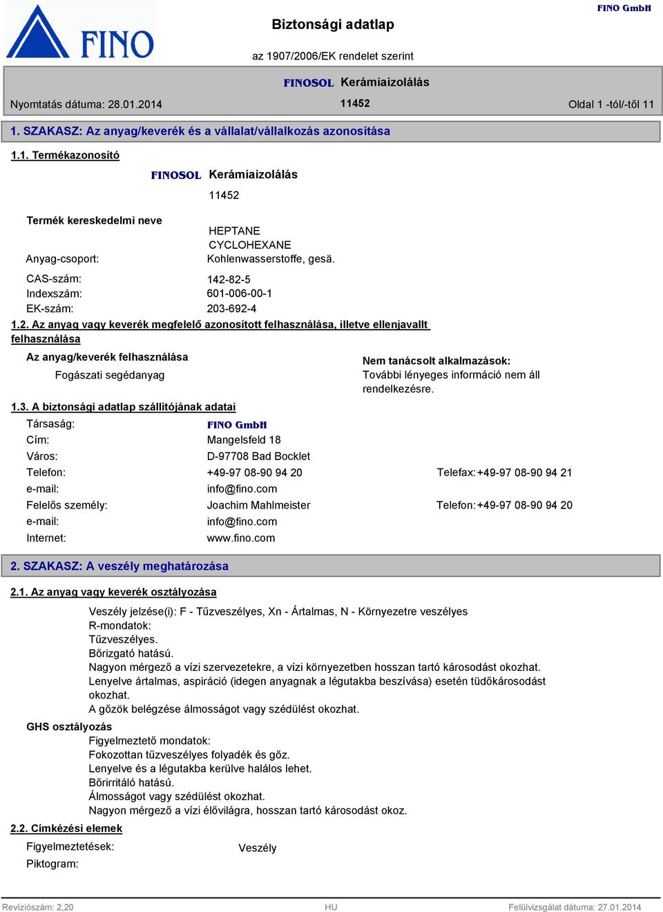 . A biztonsági adatlap szállítójának adatai Társaság: Cím: Város: Mangelsfeld 18 D-97708 Bad Bocklet Nem tanácsolt alkalmazások: További lényeges információ nem áll rendelkezésre.