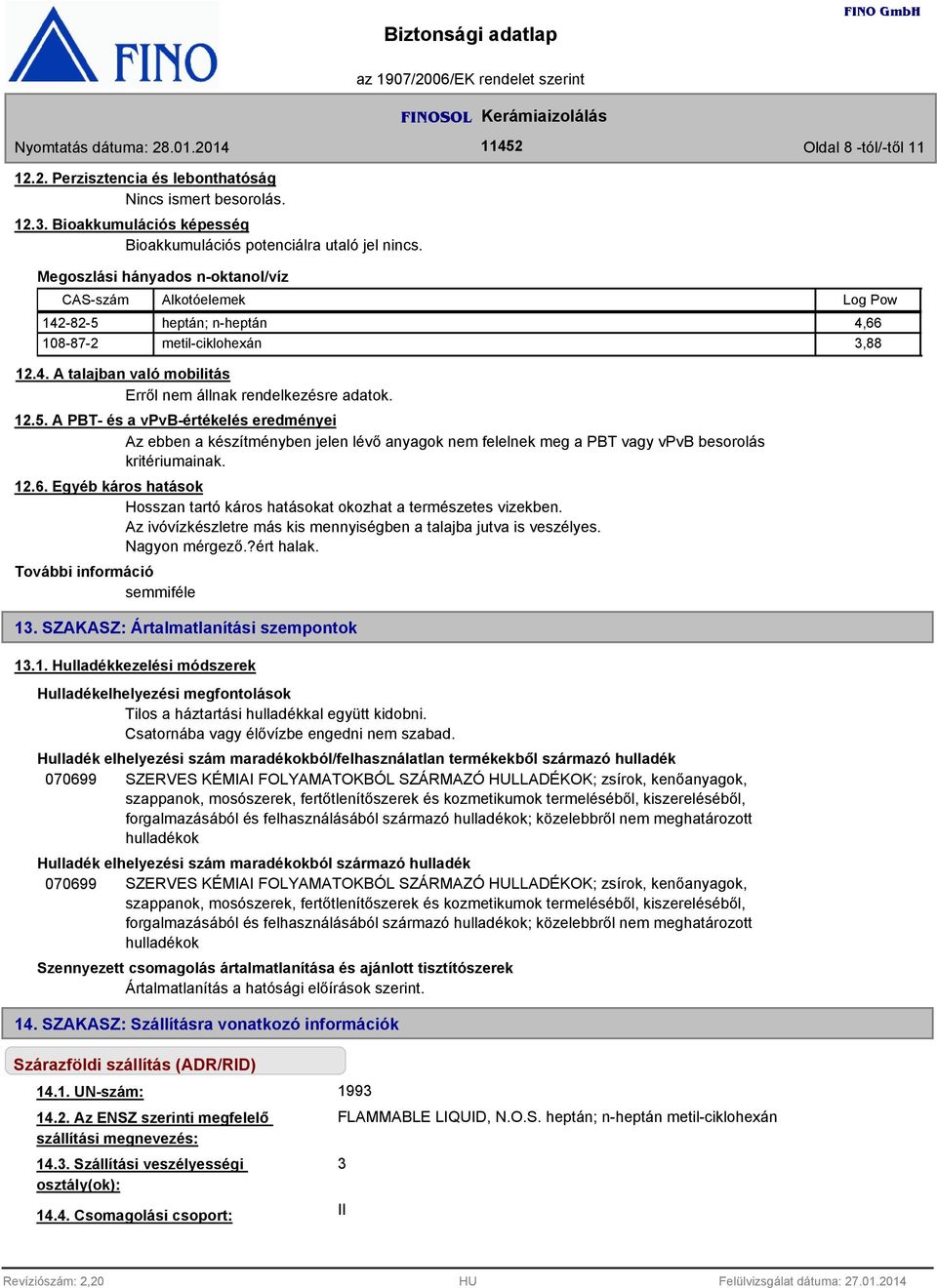 heptán; n-heptán 4,66 108-87-2 metil-ciklohexán,88 12.4. A talajban való mobilitás Erről nem állnak rendelkezésre adatok. 12.5.