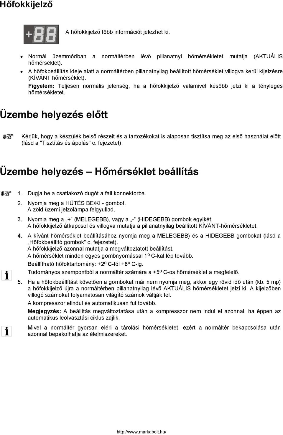 Figyelem: Teljesen normális jelenség, ha a hőfokkijelző valamivel később jelzi ki a tényleges hőmérsékletet.