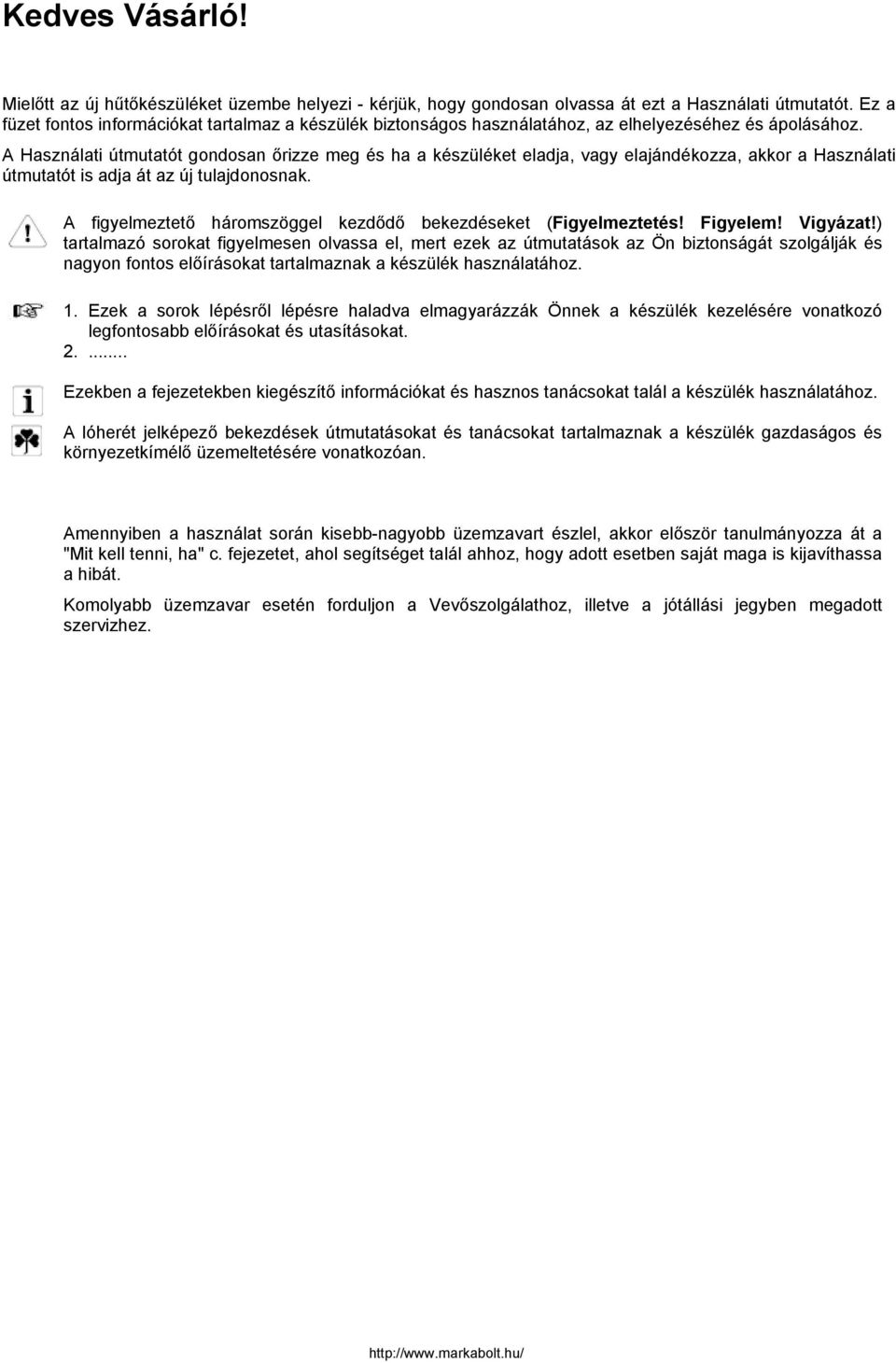 A Használati útmutatót gondosan őrizze meg és ha a készüléket eladja, vagy elajándékozza, akkor a Használati útmutatót is adja át az új tulajdonosnak.