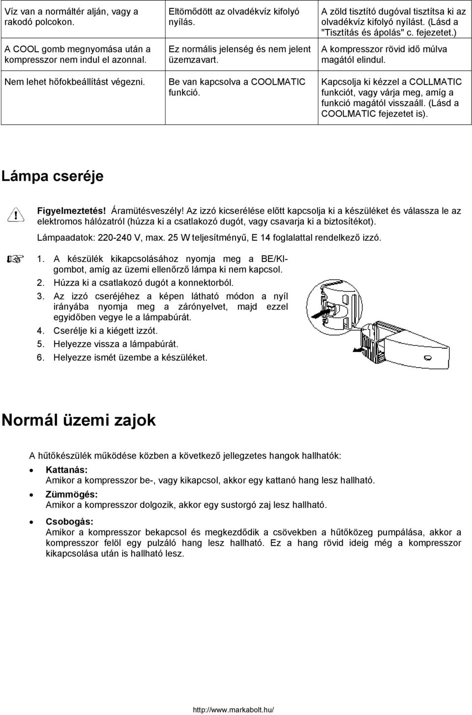 ) A kompresszor rövid idő múlva magától elindul. Kapcsolja ki kézzel a COLLMATIC funkciót, vagy várja meg, amíg a funkció magától visszaáll. (Lásd a COOLMATIC fejezetet is).