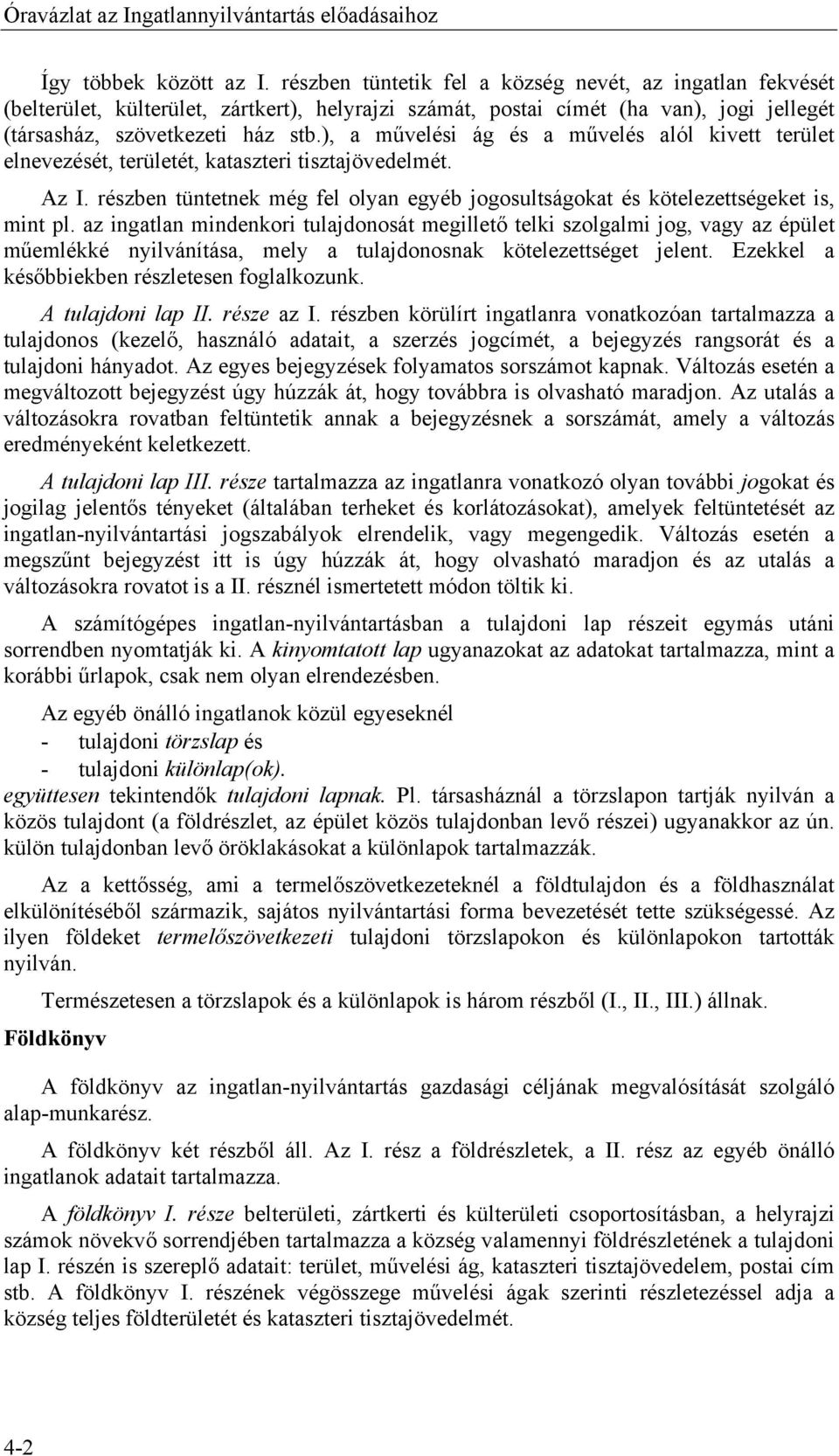 ), a művelési ág és a művelés alól kivett terület elnevezését, területét, kataszteri tisztajövedelmét. Az I. részben tüntetnek még fel olyan egyéb jogosultságokat és kötelezettségeket is, mint pl.