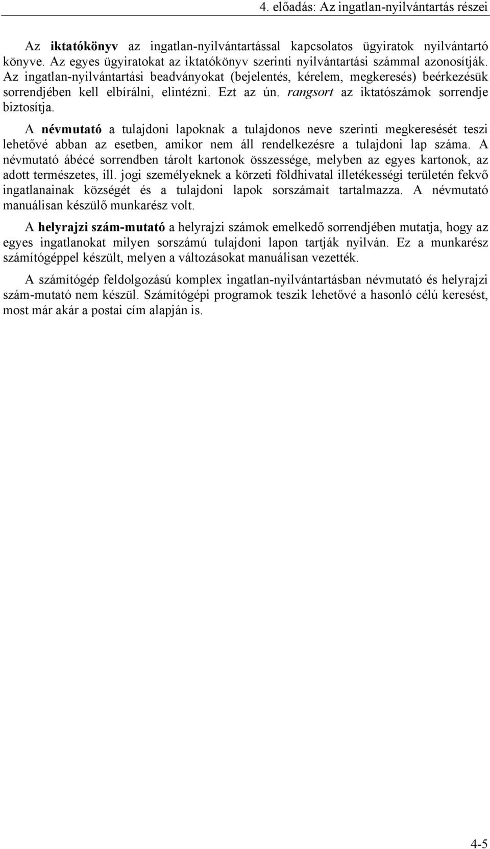 A névmutató a tulajdoni lapoknak a tulajdonos neve szerinti megkeresését teszi lehetővé abban az esetben, amikor nem áll rendelkezésre a tulajdoni lap száma.