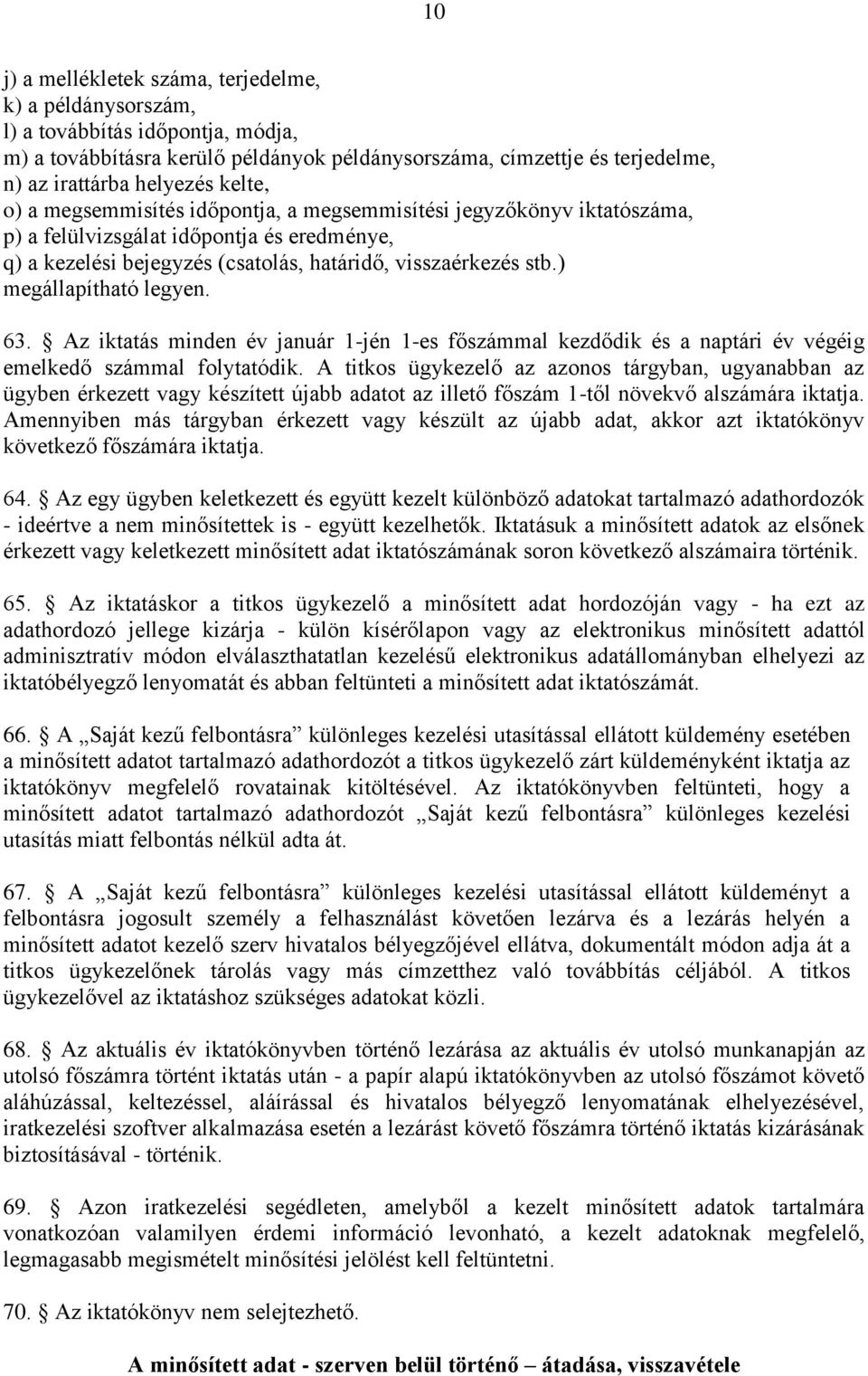) megállapítható legyen. 63. Az iktatás minden év január 1-jén 1-es főszámmal kezdődik és a naptári év végéig emelkedő számmal folytatódik.
