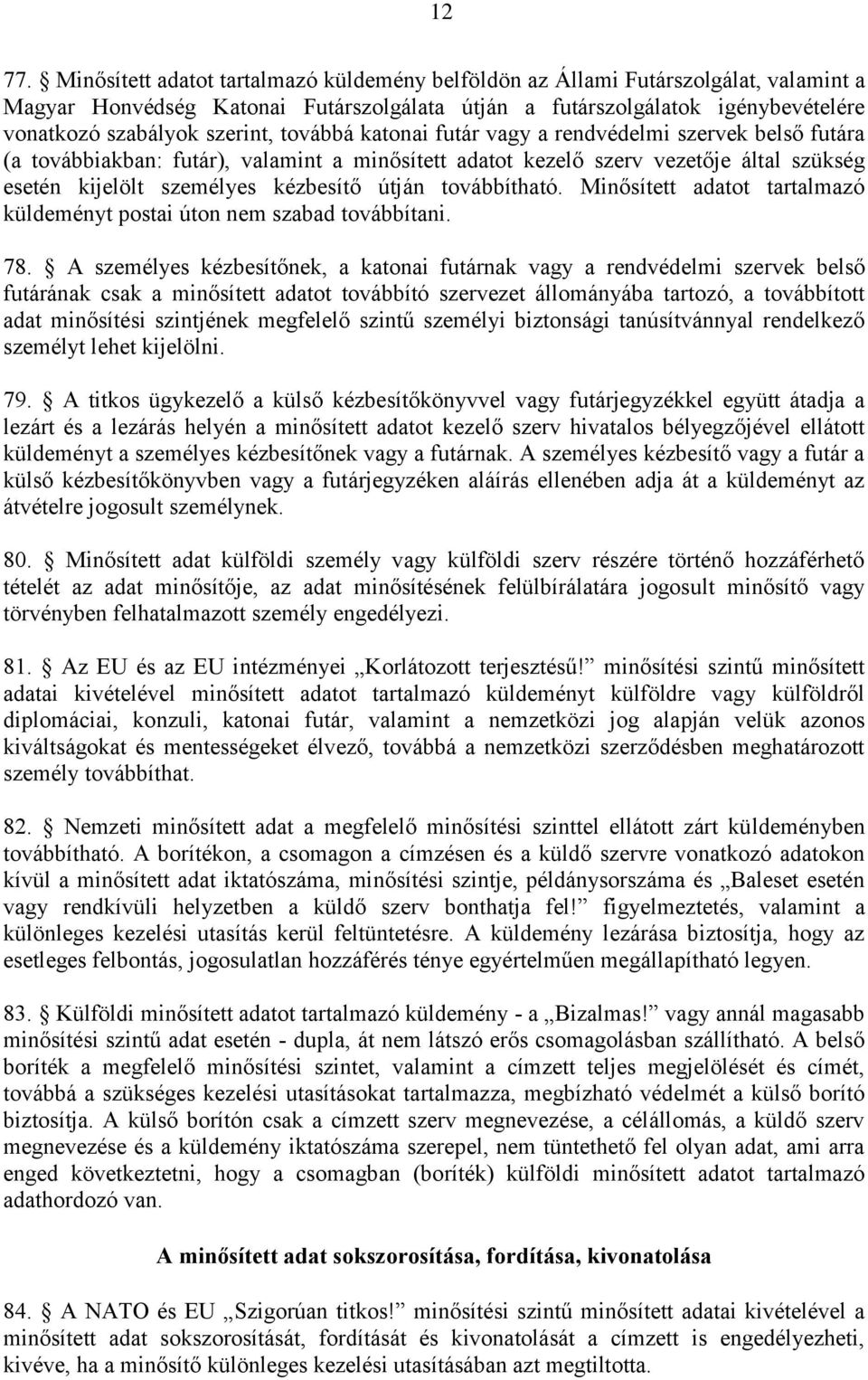 továbbá katonai futár vagy a rendvédelmi szervek belső futára (a továbbiakban: futár), valamint a minősített adatot kezelő szerv vezetője által szükség esetén kijelölt személyes kézbesítő útján