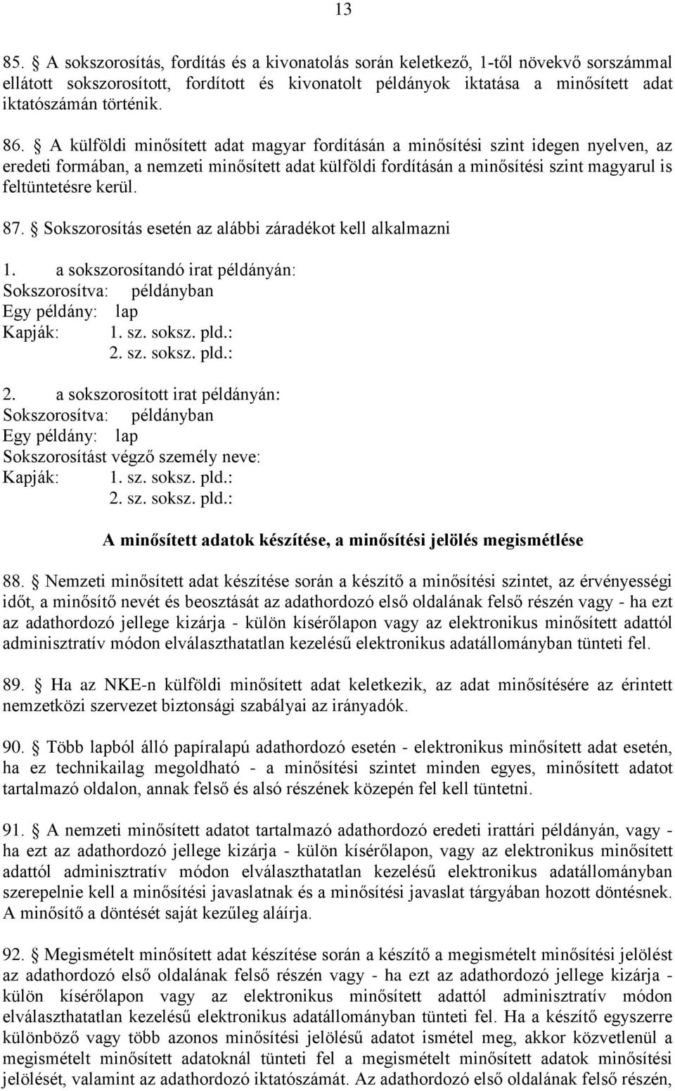 kerül. 87. Sokszorosítás esetén az alábbi záradékot kell alkalmazni 1. a sokszorosítandó irat példányán: Sokszorosítva: példányban Egy példány: lap Kapják: 1. sz. soksz. pld.: 2.