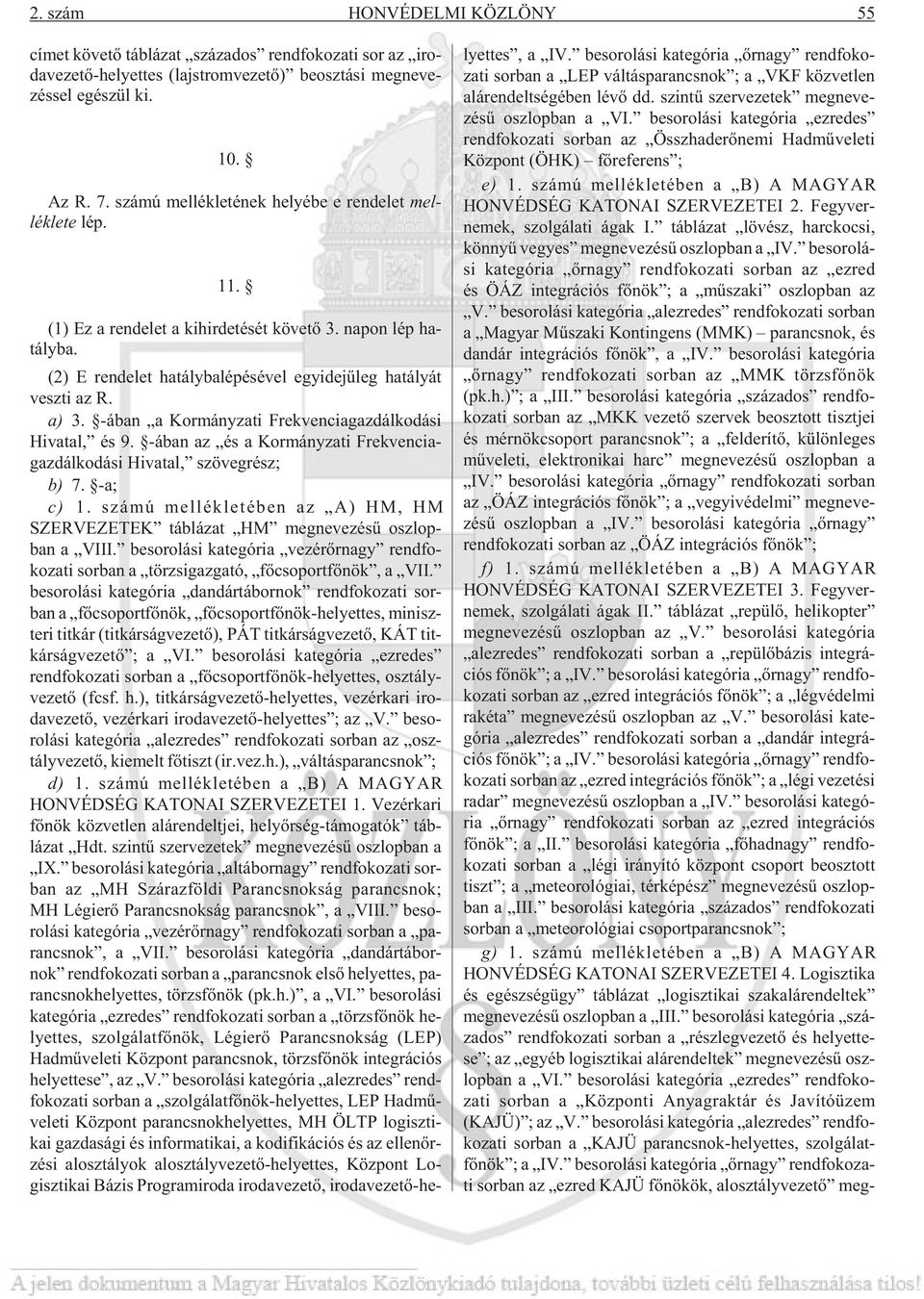 (2) E ren de let hatályba lépésével egy ide jû leg ha tá lyát vesz ti az R. a) 3. -ában a Kor mány za ti Frek ven cia gaz dál ko dá si Hi va tal, és 9.