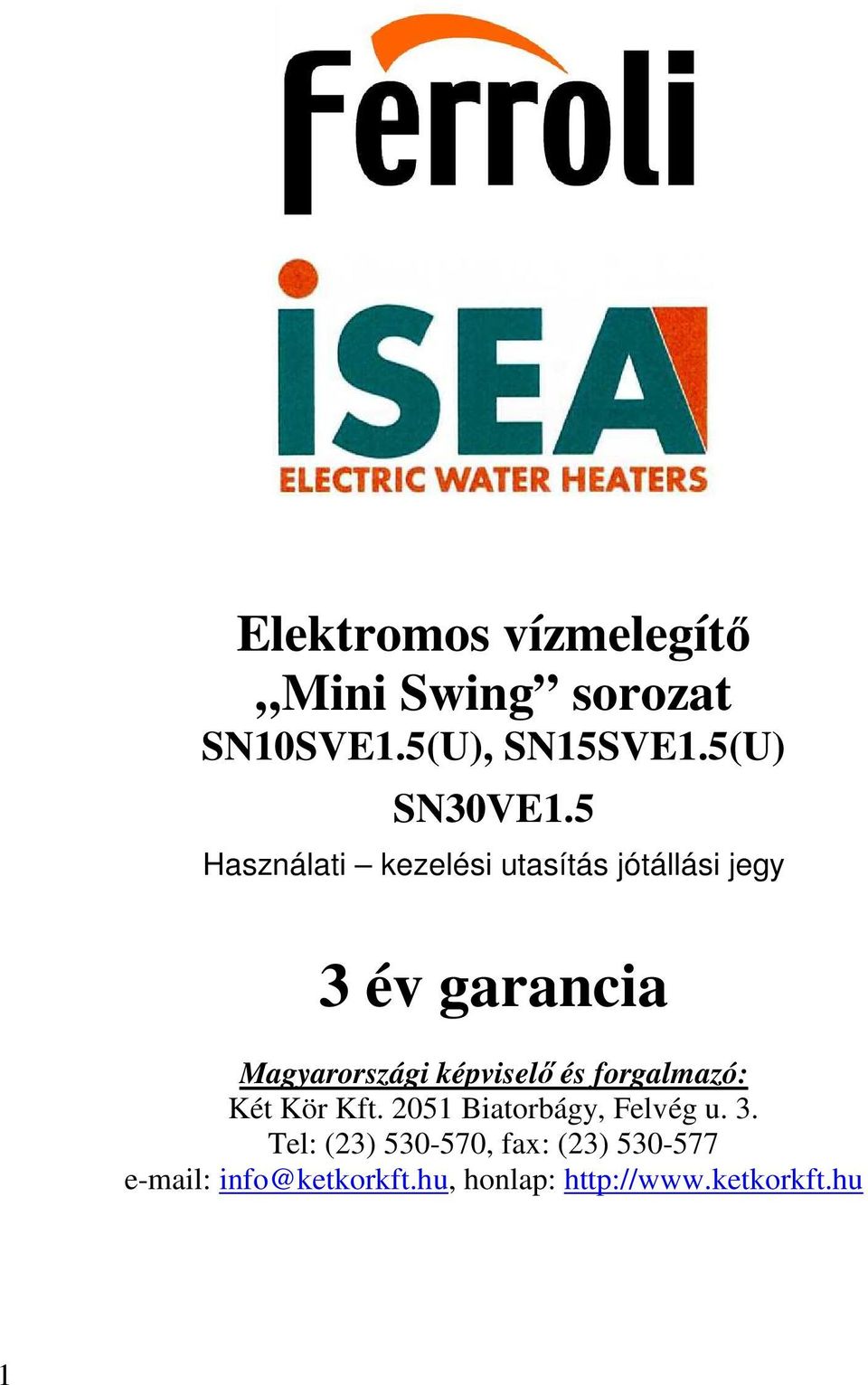 képviselő és forgalmazó: Két Kör Kft. 2051 Biatorbágy, Felvég u. 3.