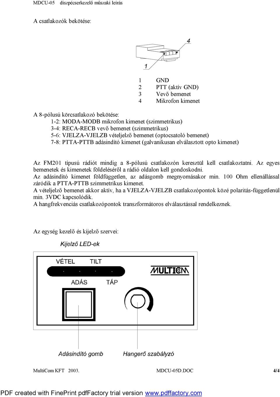 csatlakozón keresztül kell csatlakoztatni. Az egyes bemenetek és kimenetek földeléséről a rádió oldalon kell gondoskodni. Az adásindító kimenet földfüggetlen, az adásgomb megnyomásakor min.