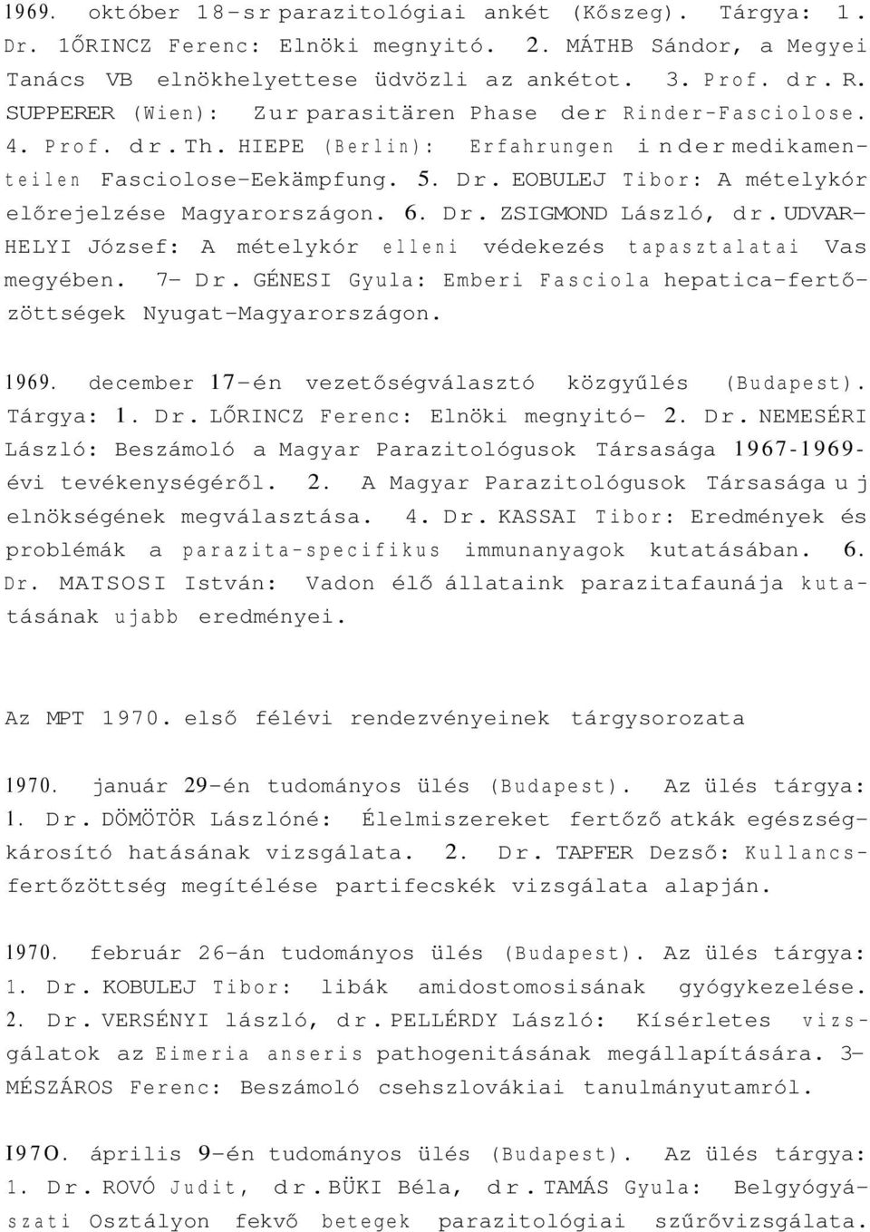 EOBULEJ Tibor: A mételykór előrejelzése Magyarországon. 6. Dr. ZSIGMOND László, dr. UDVAR HELYI József: A mételykór elleni védekezés tapasztalatai Vas megyében. 7- Dr.