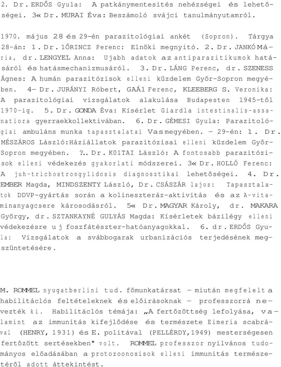 SZENESS Ágnes: A humán parazitózisok elleni küzdelem Győr-Sopron megyében. 4- Dr. JURÁNYI Róbert, GAÁ1 Ferenc, KLEEBERG S. Veronika: A parazitológiai vizsgálatok alakulása Budapesten 1945-től 1970-ig.