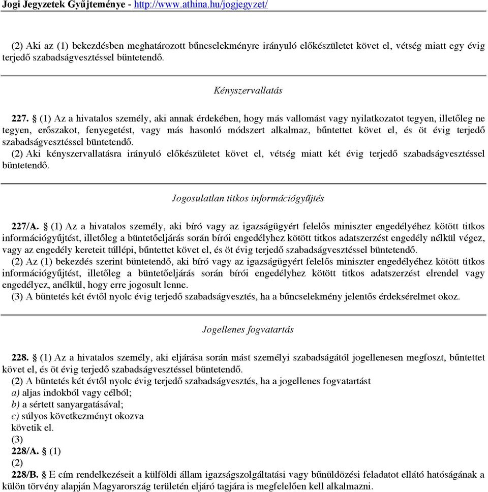 öt évig terjedő szabadságvesztéssel (2) Aki kényszervallatásra irányuló előkészületet követ el, vétség miatt két évig terjedő szabadságvesztéssel Jogosulatlan titkos információgyűjtés 227/A.