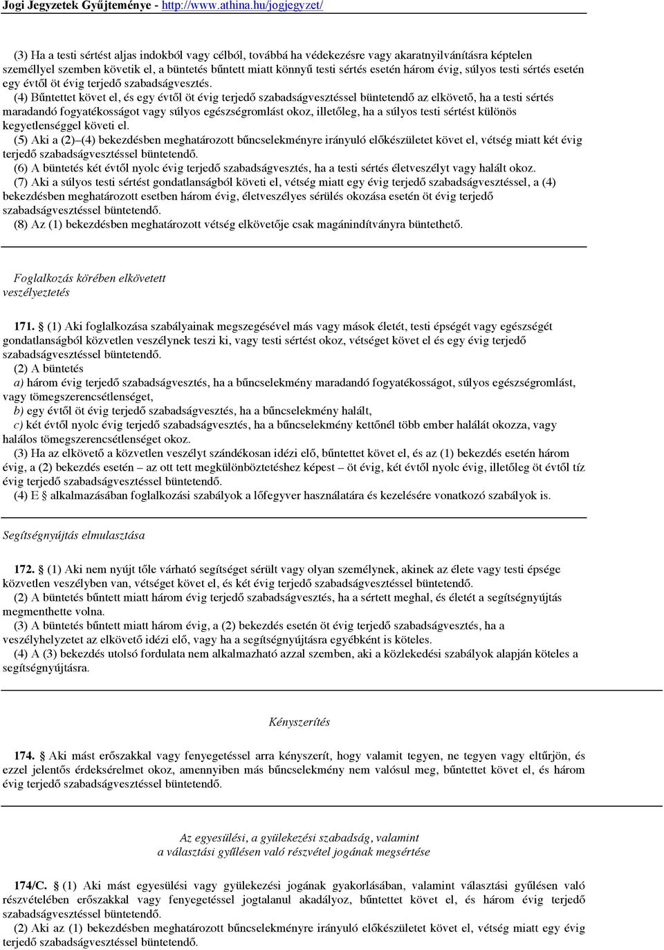 (4) Bűntettet követ el, és egy évtől öt évig terjedő szabadságvesztéssel büntetendő az elkövető, ha a testi sértés maradandó fogyatékosságot vagy súlyos egészségromlást okoz, illetőleg, ha a súlyos