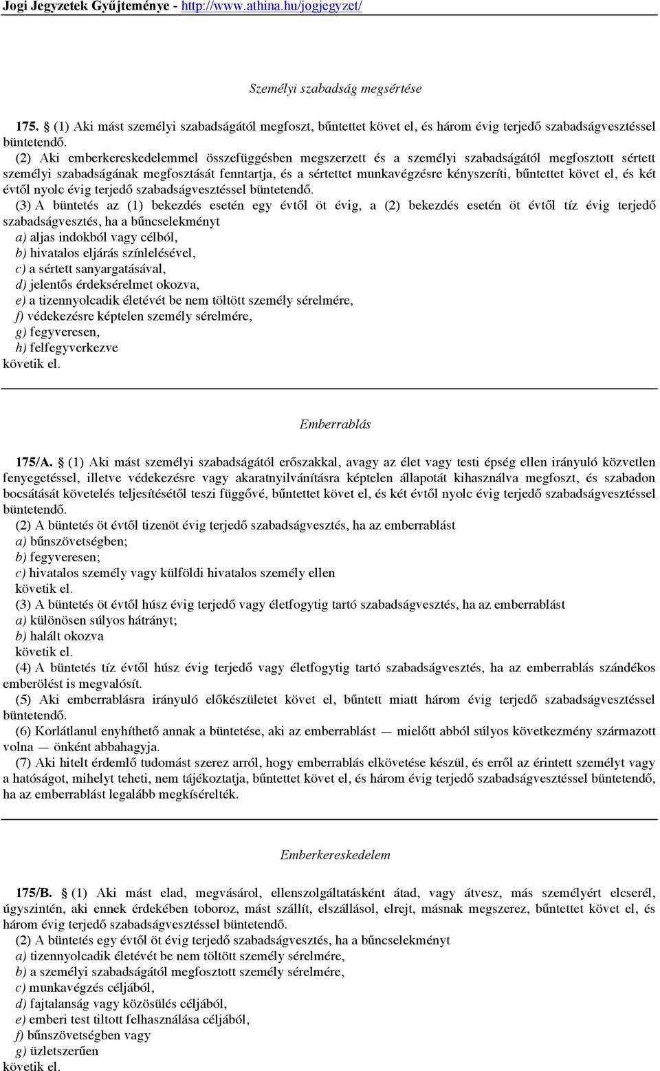 megfosztott sértett személyi szabadságának megfosztását fenntartja, és a sértettet munkavégzésre kényszeríti, bűntettet követ el, és két évtől nyolc évig terjedő szabadságvesztéssel (3) A büntetés az