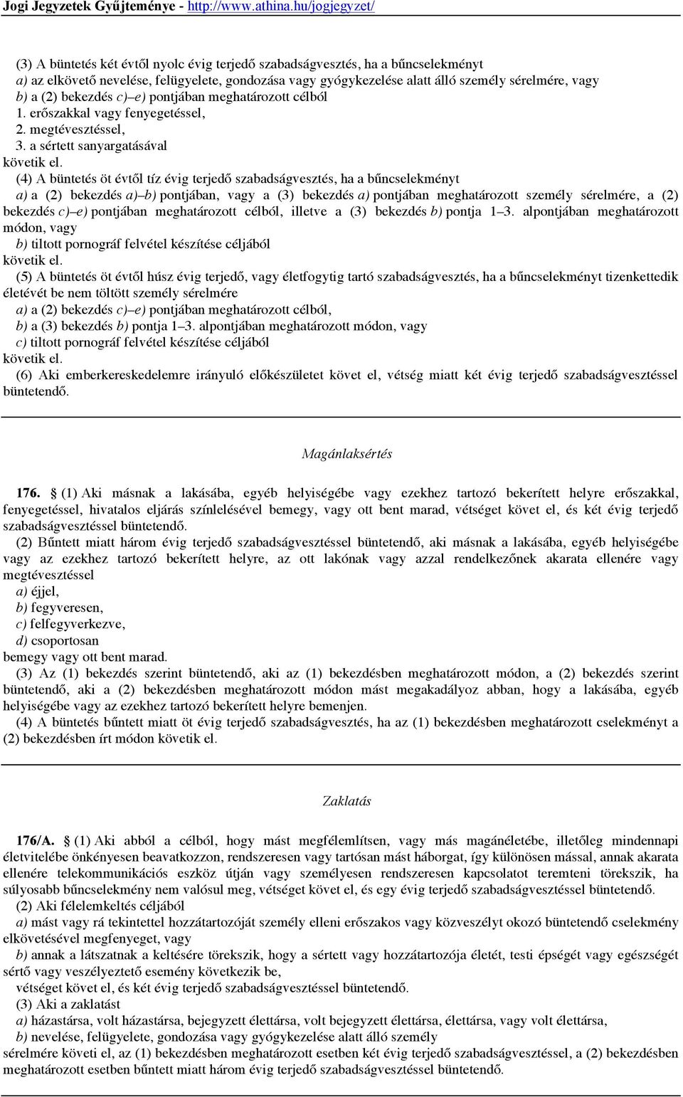 a sértett sanyargatásával (4) A büntetés öt évtől tíz évig terjedő szabadságvesztés, ha a bűncselekményt a) a (2) bekezdés a) b) pontjában, vagy a (3) bekezdés a) pontjában meghatározott személy