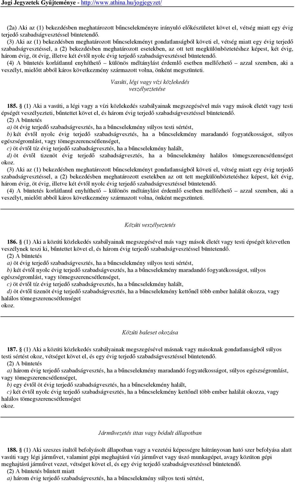 két évtől nyolc évig terjedő szabadságvesztéssel (4) A büntetés korlátlanul enyhíthető különös méltánylást érdemlő esetben mellőzhető azzal szemben, aki a veszélyt, mielőtt abból káros következmény