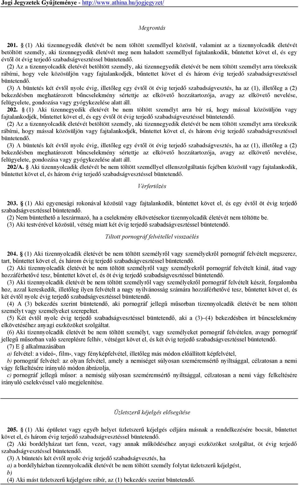 bűntettet követ el, és egy évtől öt évig terjedő szabadságvesztéssel (2) Az a tizennyolcadik életévét betöltött személy, aki tizennegyedik életévét be nem töltött személyt arra törekszik rábírni,
