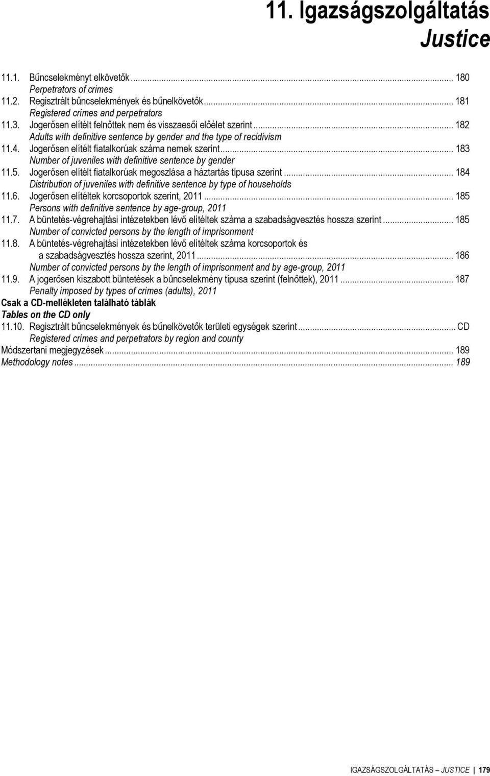 .. 183 Number of juveniles with definitive sentence by gender 11.5. Jogerősen elítélt fiatalkorúak megoszlása a háztartás típusa szerint.