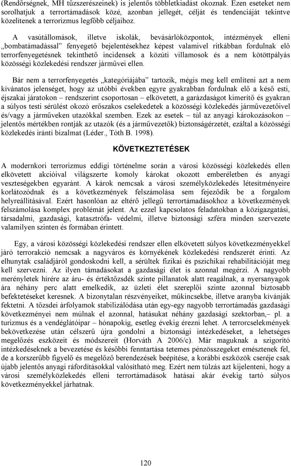 A vasútállomások, illetve iskolák, bevásárlóközpontok, intézmények elleni bombatámadással fenyegető bejelentésekhez képest valamivel ritkábban fordulnak elő terrorfenyegetésnek tekinthető incidensek