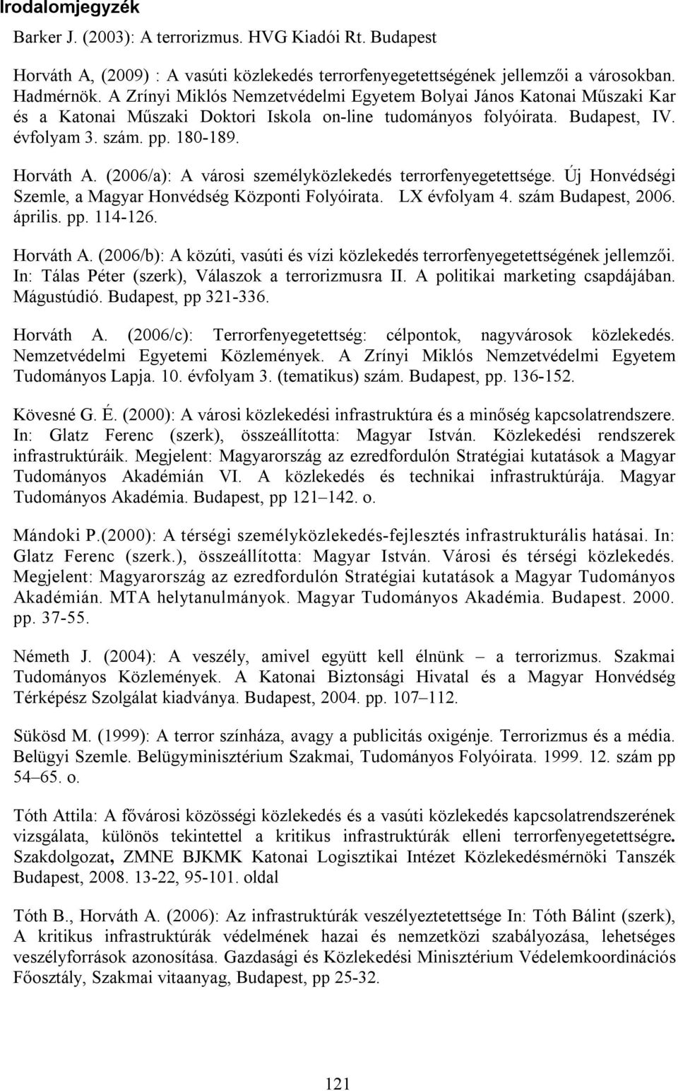 (2006/a): A városi személyközlekedés terrorfenyegetettsége. Új Honvédségi Szemle, a Magyar Honvédség Központi Folyóirata. LX évfolyam 4. szám Budapest, 2006. április. pp. 114-126. Horváth A.