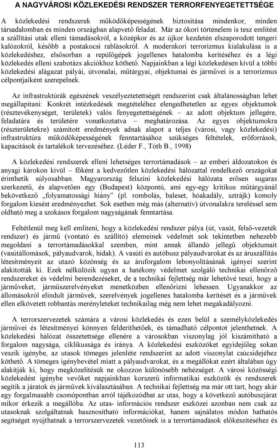 A modernkori terrorizmus kialakulása is a közlekedéshez, elsősorban a repülőgépek jogellenes hatalomba kerítéséhez és a légi közlekedés elleni szabotázs akciókhoz köthető.