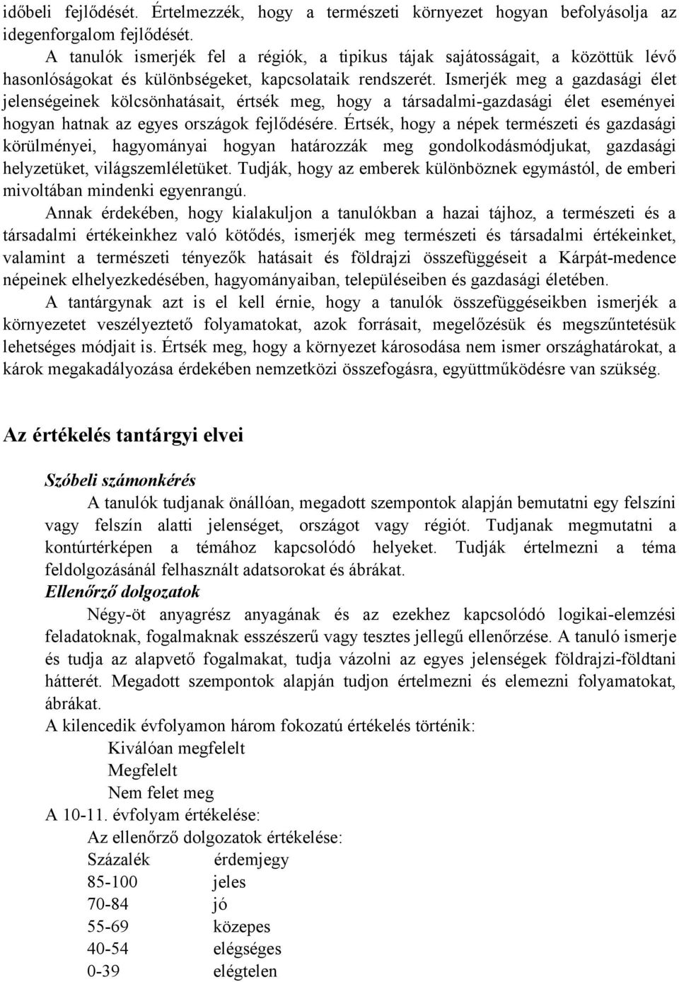 Ismerjék meg a gazdasági élet jelenségeinek kölcsönhatásait, értsék meg, hogy a társadalmi-gazdasági élet eseményei hogyan hatnak az egyes országok fejlődésére.