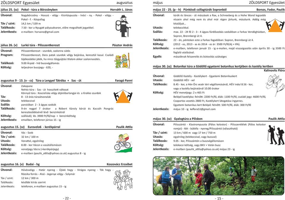 (v) Lurkó túra Pilisszentkereszt Útvonal: Pilisszentkereszt szurdok, szalonna sütés Program: Pilisszentkereszt, Dera patak szurdok völgy bejárása, keresztül kasul.