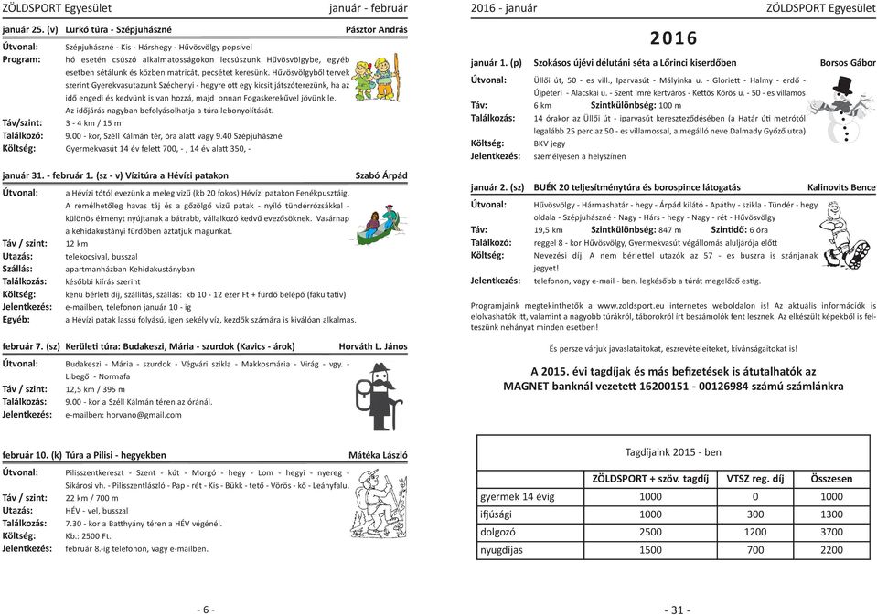 pecsétet keresünk. Hűvösvölgyből tervek szerint Gyerekvasutazunk Széchenyi hegyre o egy kicsit játszóterezünk, ha az idő engedi és kedvünk is van hozzá, majd onnan Fogaskerekűvel jövünk le.