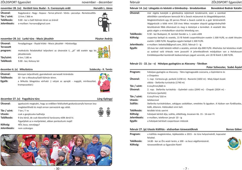 (v) Lurkó túra Macis játszótér Útvonal: Fenyőgyöngye Árpád kilátó Macis játszótér Hűvösvölgy Terveze program: mo vációs feladatokkal teljesíteni az útvonalat J, jó idő esetén egy kis játszóterezés