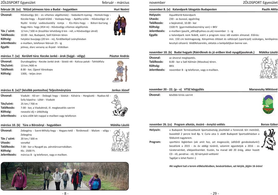 vadászkastély romja Kis Hárs hegy Bátori barlang Nagy Hárs hegy (454 m) Hűvösvölgy villamos végállomás Táv / szint: 12 km / 500 m (kiszállási lehetőség 6 km nél, a Hűvösvölgyi útnál) Találkozás: 10.