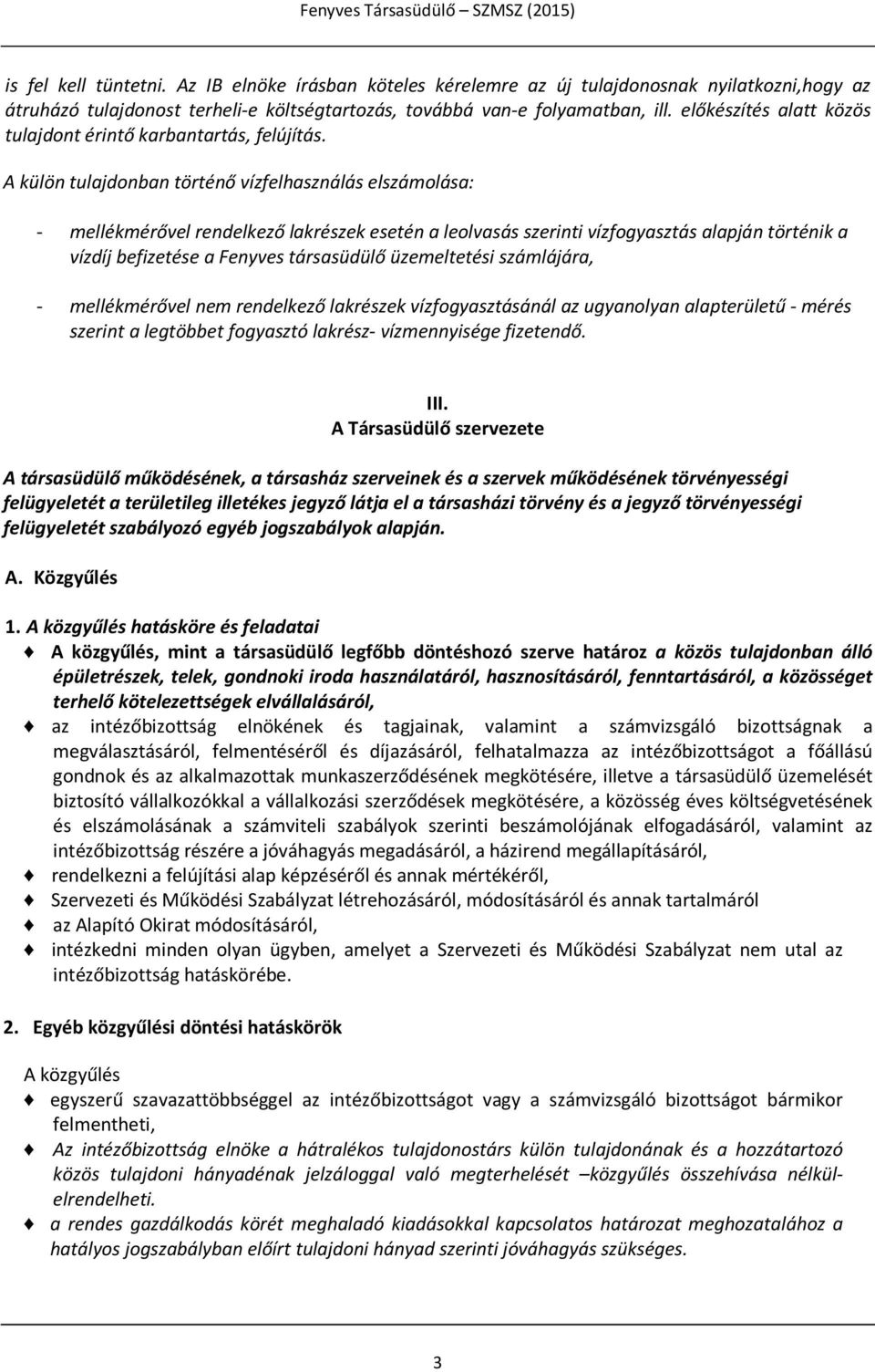 A külön tulajdonban történő vízfelhasználás elszámolása: - mellékmérővel rendelkező lakrészek esetén a leolvasás szerinti vízfogyasztás alapján történik a vízdíj befizetése a Fenyves társasüdülő