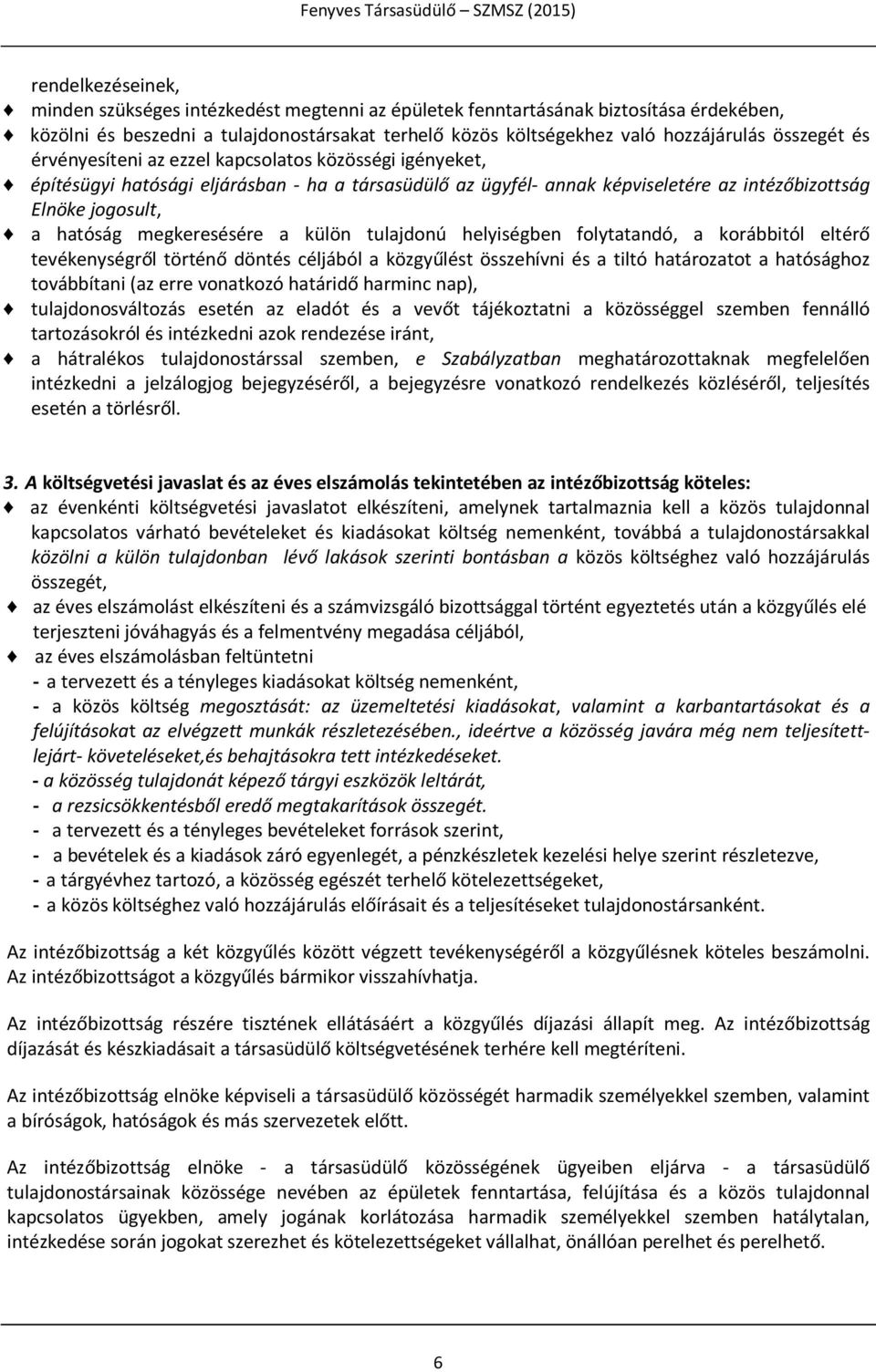 megkeresésére a külön tulajdonú helyiségben folytatandó, a korábbitól eltérő tevékenységről történő döntés céljából a közgyűlést összehívni és a tiltó határozatot a hatósághoz továbbítani (az erre