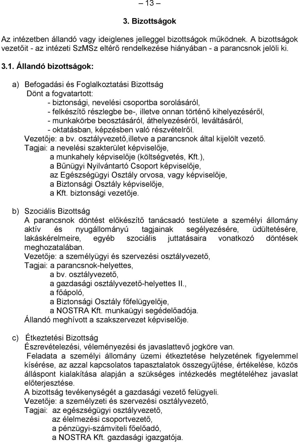 munkakörbe beosztásáról, áthelyezéséről, leváltásáról, - oktatásban, képzésben való részvételről. Vezetője: a bv. osztályvezető,illetve a parancsnok által kijelölt vezető.