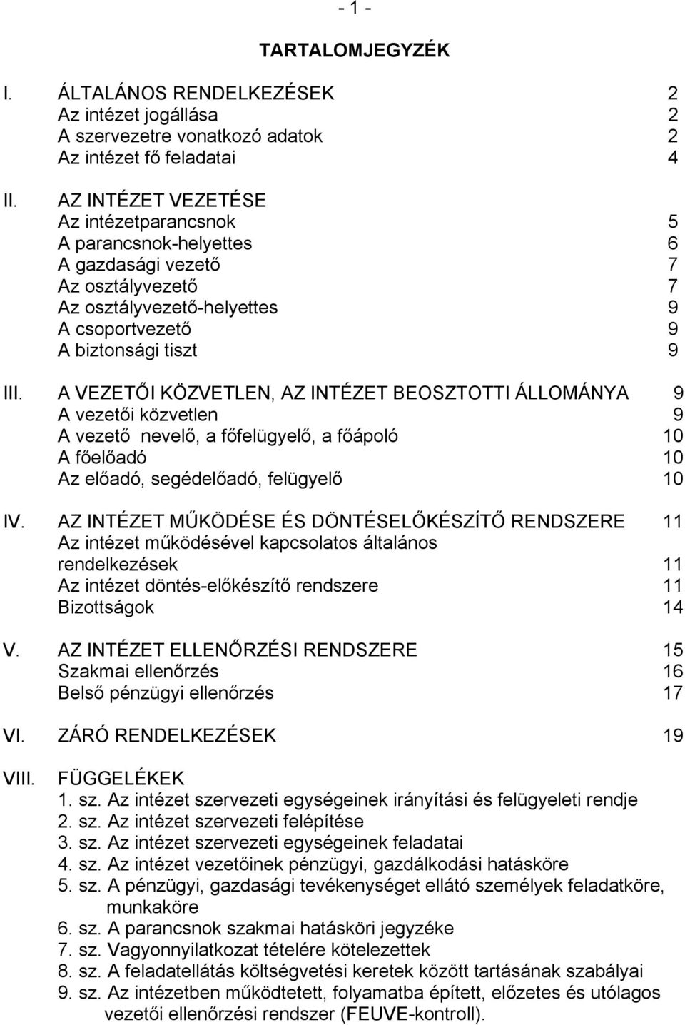 A VEZETŐI KÖZVETLEN, AZ INTÉZET BEOSZTOTTI ÁLLOMÁNYA 9 A vezetői közvetlen 9 A vezető nevelő, a főfelügyelő, a főápoló 10 A főelőadó 10 Az előadó, segédelőadó, felügyelő 10 IV.