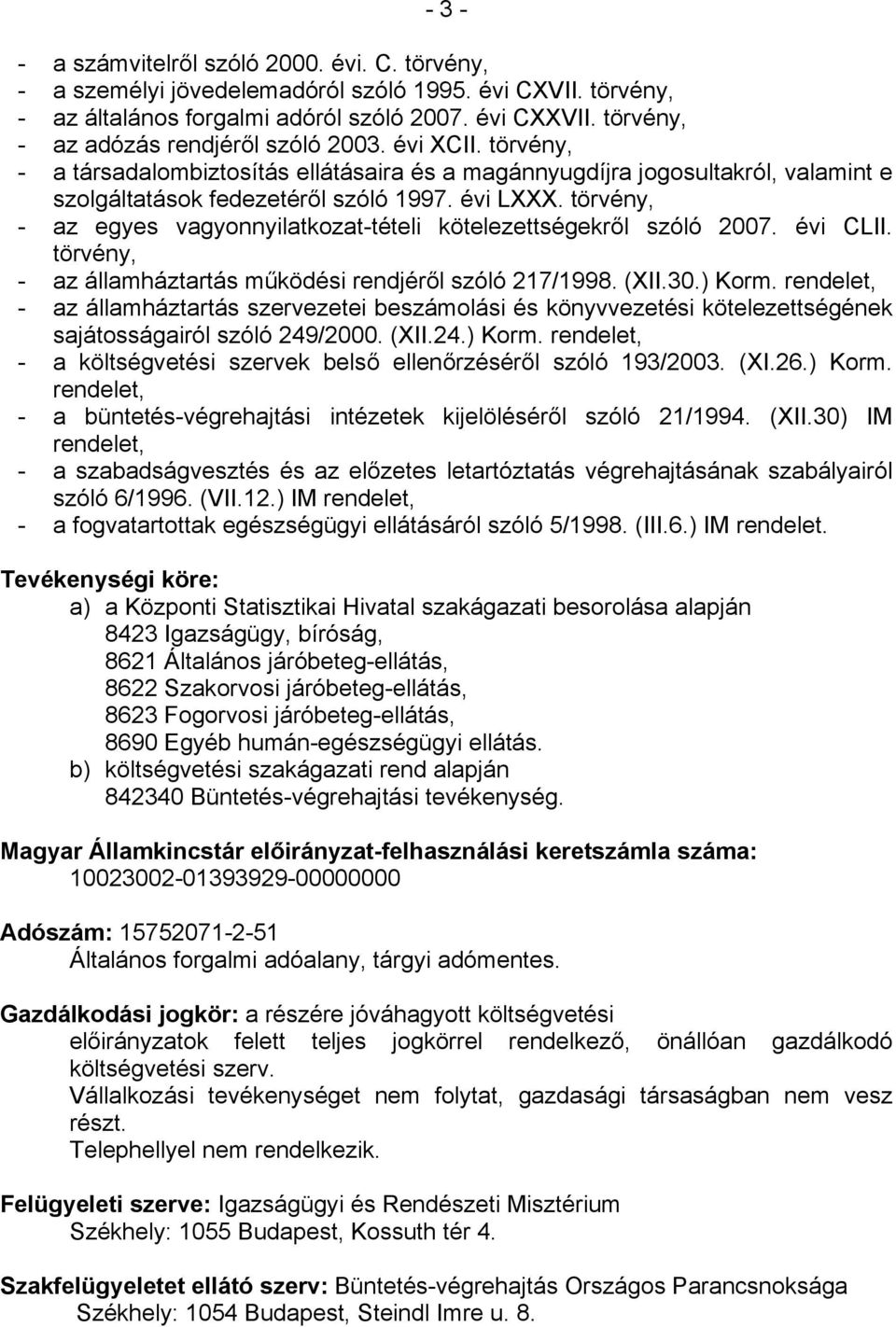 törvény, - az egyes vagyonnyilatkozat-tételi kötelezettségekről szóló 2007. évi CLII. törvény, - az államháztartás működési rendjéről szóló 217/1998. (XII.30.) Korm.