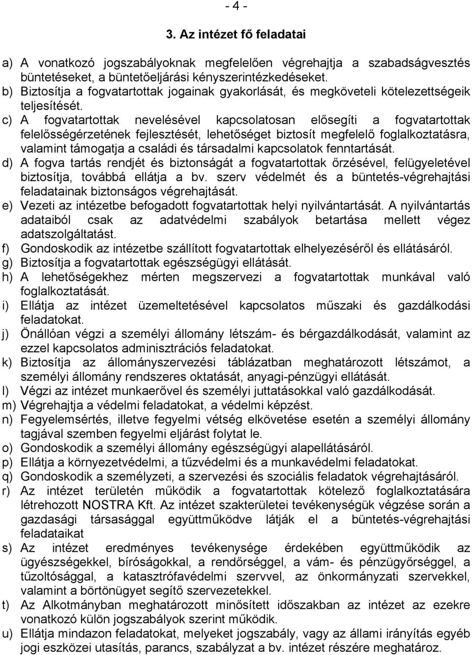 c) A fogvatartottak nevelésével kapcsolatosan elősegíti a fogvatartottak felelősségérzetének fejlesztését, lehetőséget biztosít megfelelő foglalkoztatásra, valamint támogatja a családi és társadalmi