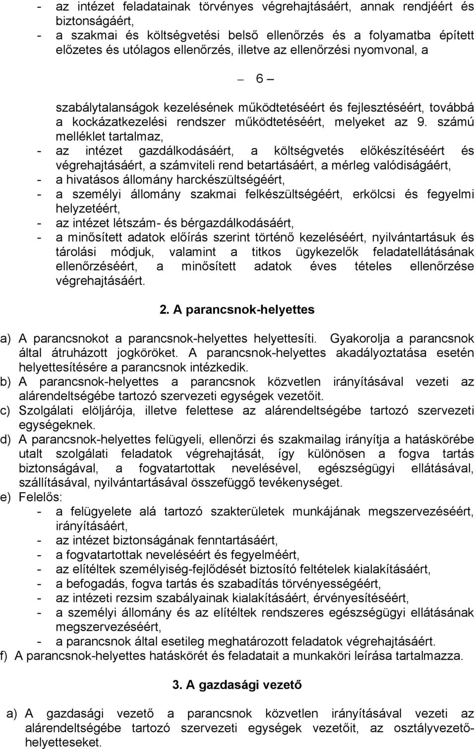 számú melléklet tartalmaz, - az intézet gazdálkodásáért, a költségvetés előkészítéséért és végrehajtásáért, a számviteli rend betartásáért, a mérleg valódiságáért, - a hivatásos állomány