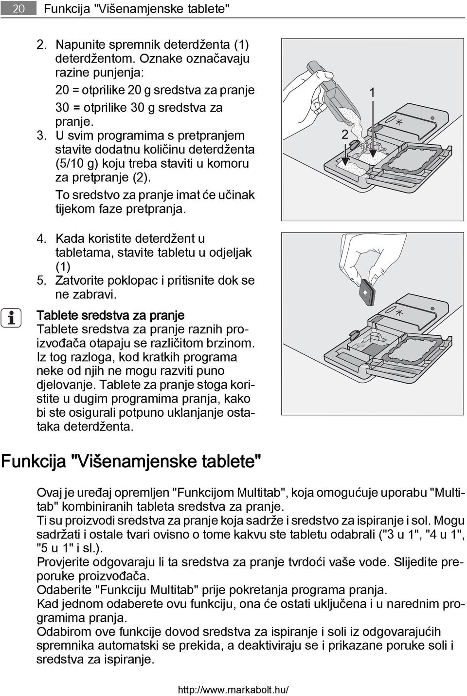 Kada koristite deterdžent u tabletama, stavite tabletu u odjeljak (1) 5. Zatvorite poklopac i pritisnite dok se ne zabravi.