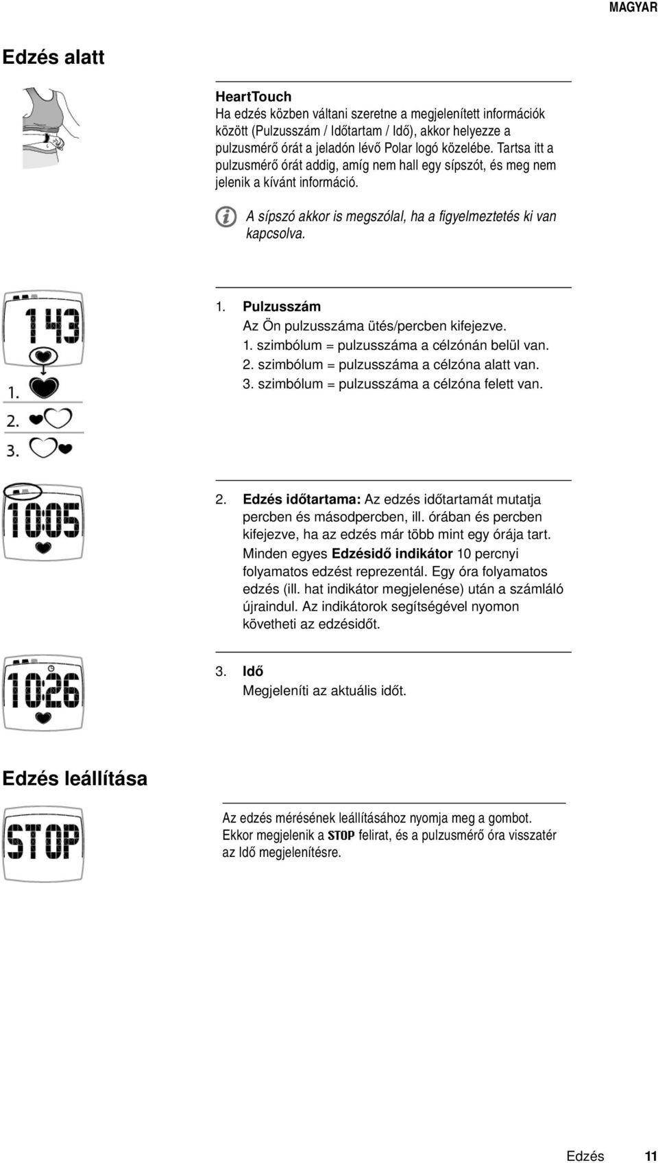 Pulzusszám Az Ön pulzusszáma ütés/percben kifejezve. 1. szimbólum = pulzusszáma a célzónán belül van. 2. szimbólum = pulzusszáma a célzóna alatt van. 3. szimbólum = pulzusszáma a célzóna felett van.