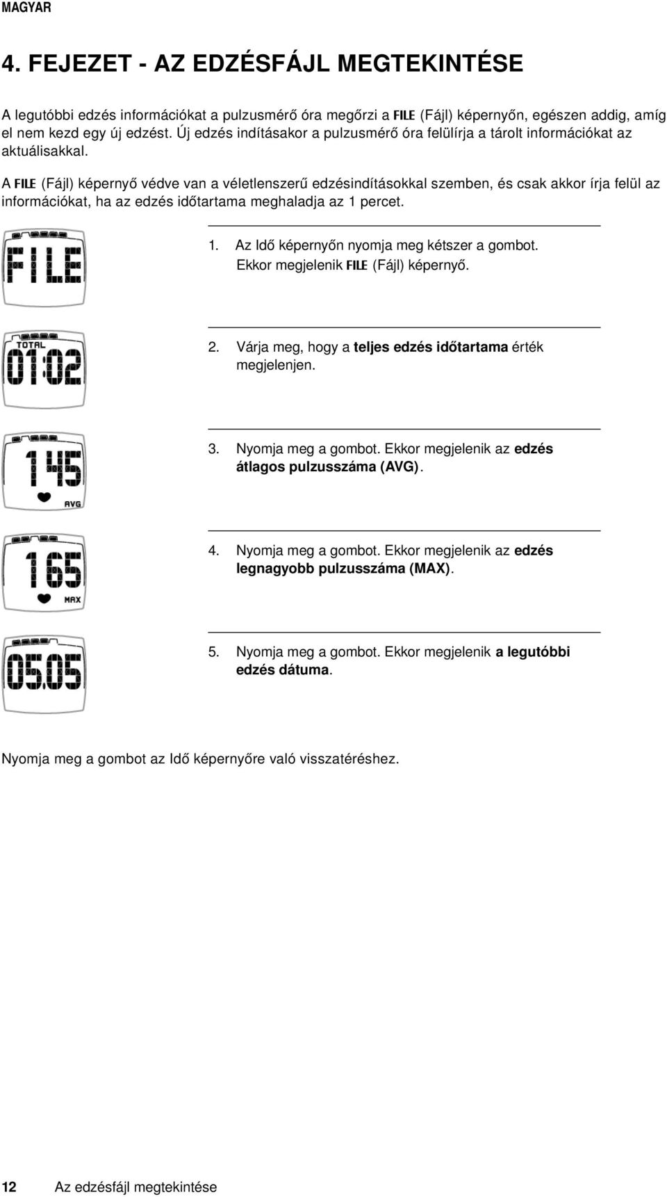 A FILE (Fájl) képernyő védve van a véletlenszerű edzésindításokkal szemben, és csak akkor írja felül az információkat, ha az edzés időtartama meghaladja az 1 