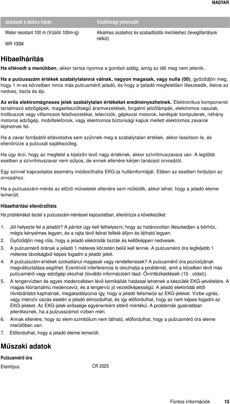 Ha a pulzusszám értékek szabálytalanná válnak, nagyon magasak, vagy nulla (00), győződjönmeg, hogy 1 m-es körzetben nincs más pulzusmérő jeladó, és hogy a tjeladó megfelelően illeszkedik, illetve az