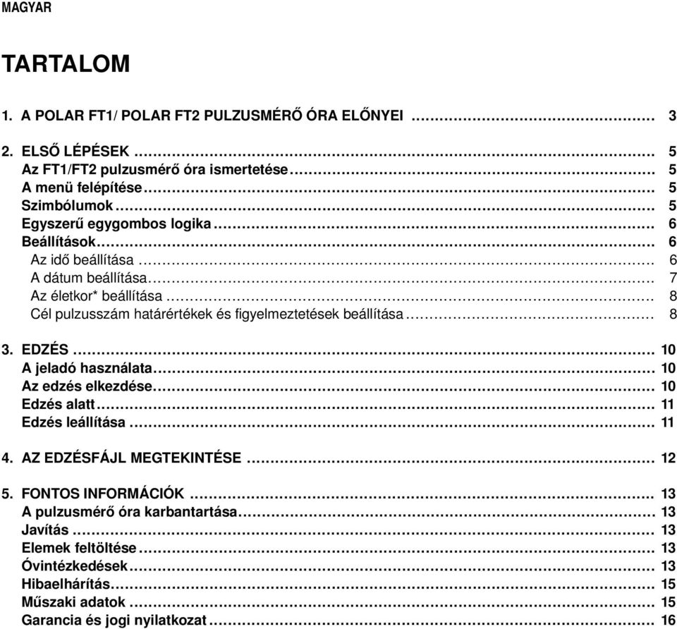 .. 8 Cél pulzusszám határértékek és figyelmeztetések beállítása... 8 3. EDZÉS... 10 A jeladó használata... 10 Az edzés elkezdése... 10 Edzés alatt... 11 Edzés leállítása.