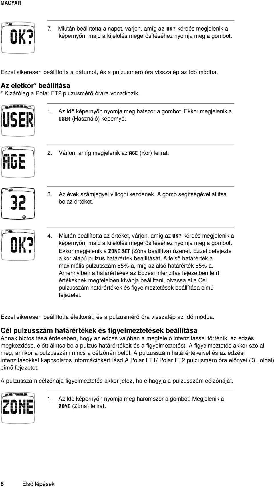 Ekkor megjelenik a USER (Használó) képernyő. 2. Várjon, amíg megjelenik az AGE (Kor) felirat. 3. Az évek számjegyei villogni kezdenek. A gomb segítségével állítsa be az értéket. 4.