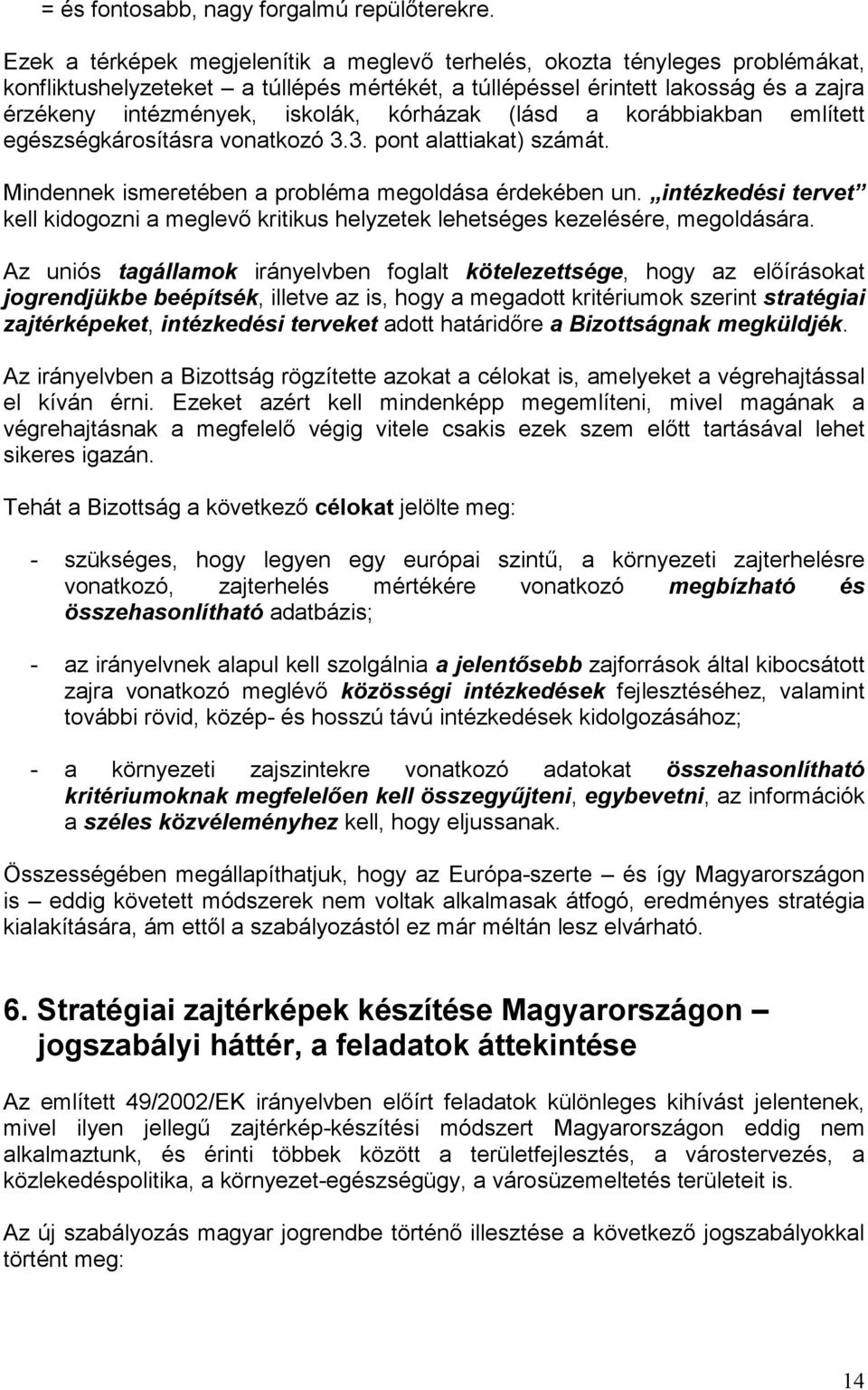 kórházak (lásd a korábbiakban említett egészségkárosításra vonatkozó 3.3. pont alattiakat) számát. Mindennek ismeretében a probléma megoldása érdekében un.